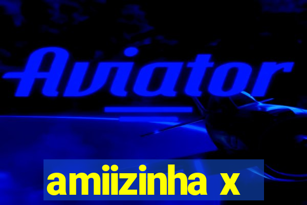 amiizinha x